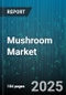 Mushroom Market by Product Type, Mushroom Type, End Use, Distribution Channel, Nature, Cultivation Type - Global Forecast to 2030 - Product Image