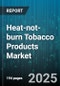 Heat-Not-Burn Tobacco Products Market by Product Type, Type, Distribution Channel - Global Forecast 2025-2030 - Product Image