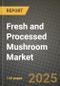 2025 Fresh and Processed Mushroom Market Report - Industry Size, Competition, Trends and Growth Opportunities by Region - Forecast by Types and Applications (2024-2032) - Product Image