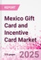Mexico Gift Card and Incentive Card Market Intelligence and Future Growth Dynamics (Databook) - Q1 2025 Update - Product Image
