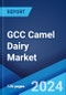 GCC Camel Dairy Market Report by Product Type, Distribution Channel, Packaging Type, and Region 2024-2032 - Product Image
