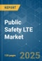 Public Safety LTE - Market Share Analysis, Industry Trends & Statistics, Growth Forecasts (2025 - 2030) - Product Image