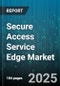 Secure Access Service Edge Market - Global Forecast to 2030 - Product Image