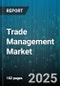 Trade Management Market by Product Type, End-user, Application, Customer Age Group, Income Level, Product Features, Distribution Channel, Technology Deployment, Ownership Model - Global Forecast 2025-2030 - Product Thumbnail Image
