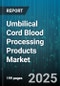 Umbilical Cord Blood Processing Products Market by Product, End-Users - Global Forecast 2025-2030 - Product Thumbnail Image