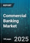 Commercial Banking Market by Customer Type (Businesses, Individuals), Service Type (Loan Products, Retail Banking Services, Wealth Management Services), Digital Banking, Business Needs, Technology Adoption - Global Forecast 2025-2030 - Product Thumbnail Image