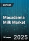 Macadamia Milk Market by Nature, Form, End-Use - Global Forecast 2025-2030 - Product Thumbnail Image