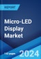 Micro-LED Display Market Report by Product, Application, Industry Vertical, and Region 2024-2032 - Product Image