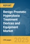 Benign Prostatic Hyperplasia (BPH) Treatment Devices and Equipment Market Report 2025 - Product Image
