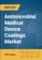 Antimicrobial Medical Device Coatings Market Report 2025 - Product Image