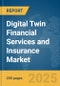 Digital Twin Financial Services and Insurance Market Report 2025 - Product Image
