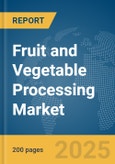Fruit and Vegetable Processing Market Report 2025- Product Image