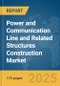 Power and Communication Line and Related Structures Construction Market Report 2025 - Product Thumbnail Image