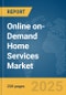 Online on-Demand Home Services Market Report 2025 - Product Thumbnail Image