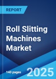 Roll Slitting Machines Market Report Size, Share, Trends and Forecast by Type, Material, Operation, and Region, 2025-2033- Product Image