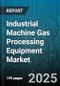 Industrial Machine Gas Processing Equipment Market by Product Type, Application, Industry Vertical, Sales Channel - Global Forecast 2025-2030 - Product Thumbnail Image