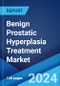 Benign Prostatic Hyperplasia Treatment Market Report by Treatment Type, and Region 2024-2032 - Product Image