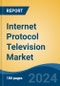 Internet Protocol Television Market - Global Industry Size, Share, Trends, Opportunity, and Forecast, 2019-2029F - Product Image