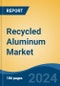 Recycled Aluminum Market - Global Industry Size, Share, Trends, Opportunity, and Forecast, 2019-2029F - Product Thumbnail Image