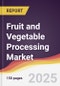 Fruit and Vegetable Processing Market Report: Trends, Forecast and Competitive Analysis to 2031 - Product Image