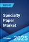 Specialty Paper Market Report 2025-2033 - Product Image