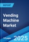 Vending Machine Market Report 2025-2033 - Product Thumbnail Image
