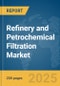 Refinery and Petrochemical Filtration Market Report 2025 - Product Image