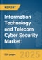 Information Technology (IT) and Telecom Cyber Security Market Report 2025 - Product Thumbnail Image