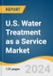 U.S. Water Treatment as a Service Market Size, Share & Trends Analysis Report by End Use (Residential, Commercial), Technology (Water Softeners, Filtration Systems), Model, Region, and Segment Forecasts, 2024-2030 - Product Image