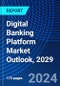 Digital Banking Platform Market Outlook, 2029 - Product Image