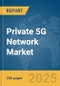 Private 5G Network Market Report 2025 - Product Thumbnail Image