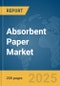 Absorbent Paper Market Report 2025 - Product Thumbnail Image