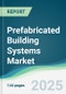 Prefabricated Building Systems Market - Forecasts from 2025 to 2030 - Product Image