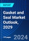 Gasket and Seal Market Outlook, 2029 - Product Image