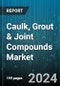 Caulk, Grout & Joint Compounds Market by Material Type, Drying Capability, Type, Application, End-Users - Global Forecast 2025-2030 - Product Thumbnail Image