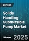 Solids Handling Submersible Pump Market by Application, End User, Pump Type, Power Rating, Installation, Drive Type, Discharge Size, Material, Impeller Type, Stage - Global Forecast to 2030 - Product Image