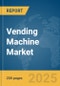 Vending Machine Market Report 2025 - Product Image