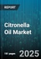 Citronella Oil Market by Product Type, Application, Distribution Channel, End User - Global Forecast 2025-2030 - Product Image