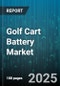 Golf Cart Battery Market by Application, Battery Type, Voltage, Sales Channel, End-User Industry, Charging Technology, Operation, Ownership - Global Forecast 2025-2030 - Product Thumbnail Image