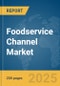Foodservice Channel Market Report 2025 - Product Image
