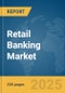 Retail Banking Market Report 2025 - Product Thumbnail Image
