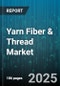 Yarn Fiber & Thread Market by Raw Materials (Natural Fibers, Synthetic Fibers), Production Processes (Finishing Processes, Knitting, Spinning), Distribution Channel, Application, End User - Global Forecast 2025-2030 - Product Image