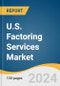 U.S. Factoring Services Market Size, Share & Trends Analysis Report By Category (Domestic, International), By Type (Recourse, Non-recourse), By Financial Institution (Banks, Non-banking Financial Institutions), By End-use, And Segment Forecasts, 2025 - 2030 - Product Image