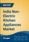 India Non-Electric Kitchen Appliances Market, By Region, Competition, Forecast & Opportunities, 2020-2030F - Product Image