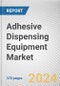 Adhesive Dispensing Equipment Market: Global Opportunity Analysis and Industry Forecast, 2024-2033 - Product Image