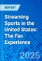 Streaming Sports in the United States: The Fan Experience - Product Image