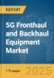 5G Fronthaul and Backhaul Equipment Market Report 2025 - Product Thumbnail Image