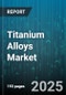 Titanium Alloys Market - Global Forecast to 2030 - Product Image
