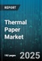 Thermal Paper Market by Product Type, Form, End-Use Industry, Coating, Basis Weight - Global Forecast to 2030 - Product Image