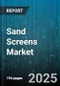 Sand Screens Market by Delivery Mode, Application, Well Depth, End Use, Technology, Material, Product Type - Global Forecast to 2030 - Product Thumbnail Image